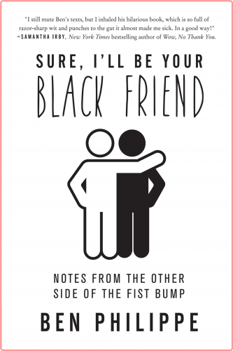 Sure, I'll Be Your Black Friend Notes from the Other Side of the Fist Bump by Ben Philippe EPUB
